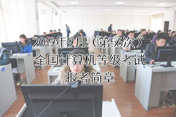 2019年9月（第56次）全国计算机等级考试（NCRE）广东考区报考简章